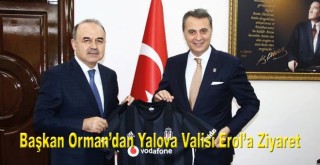 Başkan Fikret Orman’dan Yalova Valisi Muammer Erol’a Ziyaret